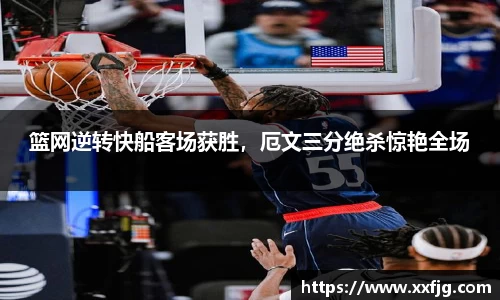 篮网逆转快船客场获胜，厄文三分绝杀惊艳全场