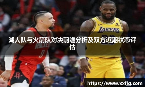 湖人队与火箭队对决前瞻分析及双方近期状态评估