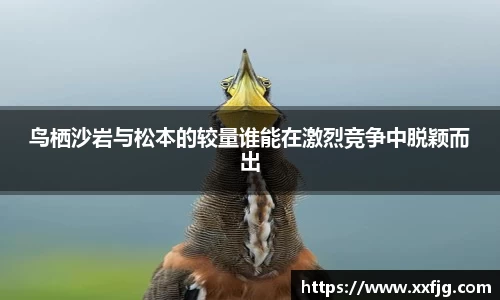 鸟栖沙岩与松本的较量谁能在激烈竞争中脱颖而出
