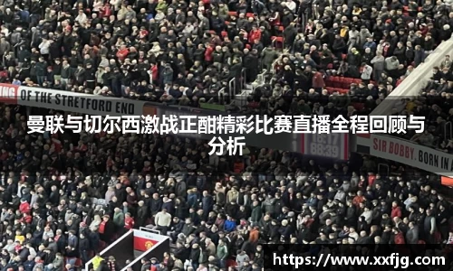 曼联与切尔西激战正酣精彩比赛直播全程回顾与分析