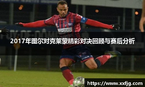 2017年图尔对克莱蒙精彩对决回顾与赛后分析