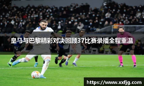 皇马与巴黎精彩对决回顾37比赛录播全程重温