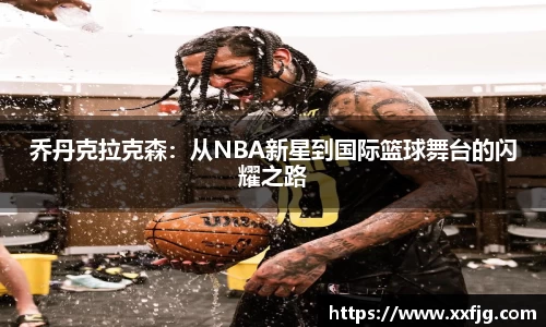乔丹克拉克森：从NBA新星到国际篮球舞台的闪耀之路